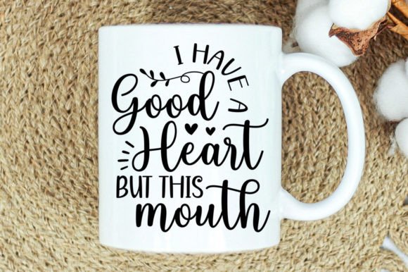 I Have a Good Heart but This Mouth Svg: Graphics & Crafts
