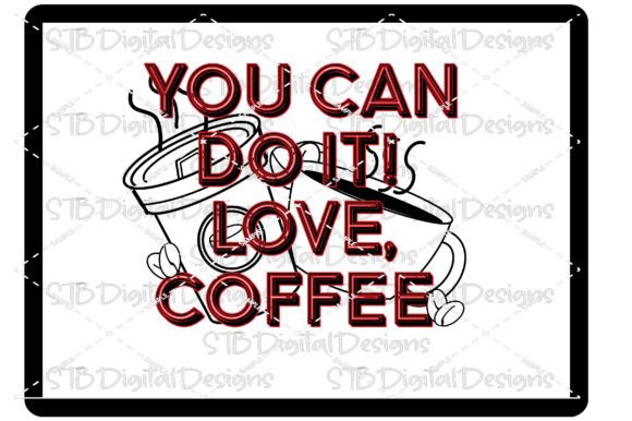 You Can Do It Love Coffee Graphics for Crafts